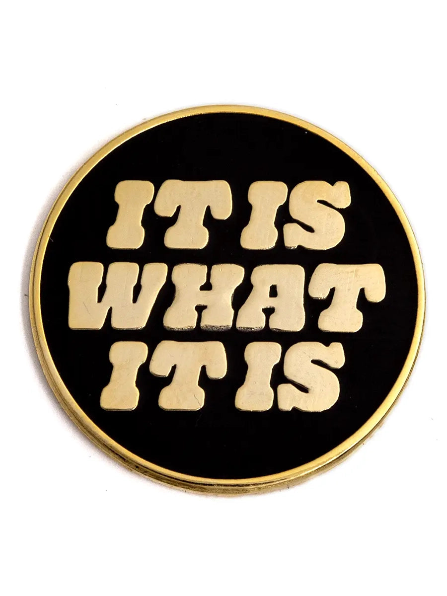 It Is What It Is enamel pin